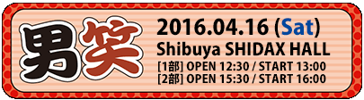 2016-04-16『男笑』Shibuya SHIDAX HALL